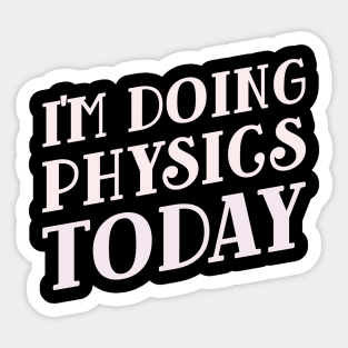 I'm Doing Physics Today! Sticker